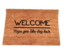Load image into Gallery viewer, &quot;Welcome. Hope you like dog hair.&quot; - Version 2  -  Welcome-ish Doormat
